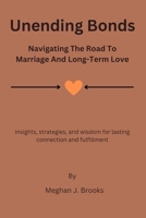 Unending Bonds: Navigating the Road to Marriage and Long-Term Love: Insights, Strategies, and Wisdom for Lasting Connection and Fulfil B0CRQW5LBZ Book Cover