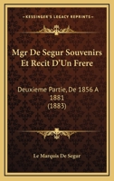 Mgr De Segur Souvenirs Et Recit D'Un Frere: Deuxieme Partie, De 1856 A 1881 (1883) 1167640764 Book Cover