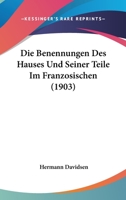 Die Benennungen Des Hauses Und Seiner Teile Im Franzosischen (1903) 1161070850 Book Cover