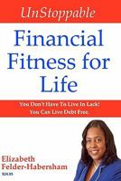 UnStoppable Financial Fitness for Life: You Don't Have To Live In Lack! You Can Live Debt Free. 1450567398 Book Cover