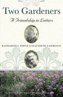 Two Gardeners: Katharine S. White & Elizabeth Lawrence--A Friendship in Letters 0807085596 Book Cover