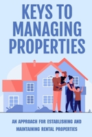 Keys To Managing Properties: An Approach For Establishing And Maintaining Rental Properties: How To Prepare Your Property For Tenants B09BGHZ3Y1 Book Cover