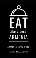 Eat Like a Local-Armenia: Armenia Food Guide B097SNC32X Book Cover