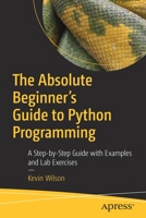 The Absolute Beginner's Guide to Python Programming: A Step-by-Step Guide with Examples and Lab Exercises 1484287150 Book Cover