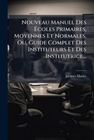 Nouveau Manuel Des Écoles Primaires, Moyennes Et Normales, Ou, Guide Complet Des Instituteurs Et Des Institutrice... 1277574685 Book Cover