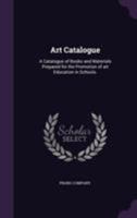 Art Catalogue: A Catalogue of Books and Materials Prepared for the Promotion of art Education in Schools. 1355380359 Book Cover