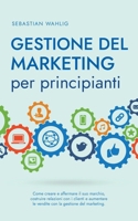 Gestione del marketing per principianti: Come creare e affermare il suo marchio, costruire relazioni con i clienti e aumentare le vendite con la gesti B0CR5HS9V4 Book Cover