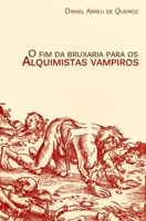 O fim da bruxaria para os alquimistas vampiros: Contos de realismo fant�stico, terror e outras esquisitices 859173713X Book Cover