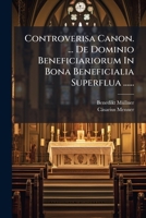Controverisa Canon. ... De Dominio Beneficiariorum In Bona Beneficialia Superflua ...... 1246948532 Book Cover