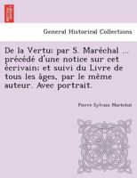 De la Vertu; par S. Maréchal ... précédé d'une notice sur cet écrivain; et suivi du Livre de tous les âges, par le même auteur. Avec portrait. 1249025230 Book Cover