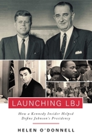 Launching LBJ: How a Kennedy Insider Helped Define Johnson's Presidency 1510717005 Book Cover