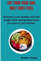Eat your food and melt body fats: Methods to eat healthly and lose weight while eating those foods you have in your kitchen. B0CV3G9QR6 Book Cover