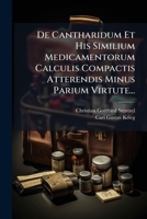 De Cantharidum Et His Similium Medicamentorum Calculis Compactis Atterendis Minus Parium Virtute... 1279911409 Book Cover