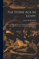 The Stone Age in Egypt: A Record of Recently Discovered Implements and Products of Handicraft of the Archaic Nilotic Races Inhabiting the Thebaid 0353546003 Book Cover