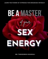 Be A Master Of Sex Energy: Hypnotize Your Partner For Love And Great Sex 0997328509 Book Cover