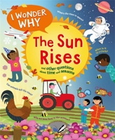 I Wonder Why the Sun Rises: and Other Questions About Time and Seasons 0753479222 Book Cover