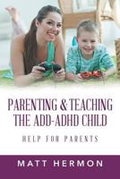 Parenting and Teaching the Add-ADHD Child Help for Parents 164027541X Book Cover