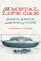 The Metal Life Car: The Inventor, The Impostor, And The Business Of Lifesaving 0817316086 Book Cover