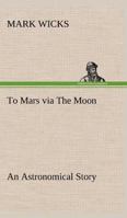 To Mars via The Moon An Astronomical Story 3849173518 Book Cover