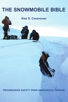 The Snowmobile Bible, Progressive Safety Over Dangerous Terrain 1409223639 Book Cover