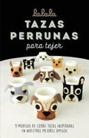 Tazas perrunas para tejer: 9 modelos de cubre tazas inspiradas en nuestros mejores amigos 153946234X Book Cover