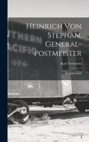 Heinrich Von Stephan, General-Postmeister: Ein Lebensbild 1016960034 Book Cover