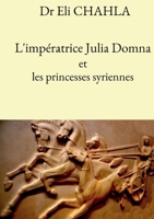 L'impératrice Julia Domna et les princesses syriennes (French Edition) B08MSQT6WZ Book Cover