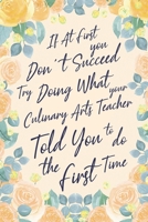 If At First You Don't Succeed Try Doing What Your Culinary Arts Teacher Told You To Do The First Time: 6x9" Lined Notebook/Journal Funny Gift Idea For Culinary Teacher, Chef 1698243642 Book Cover