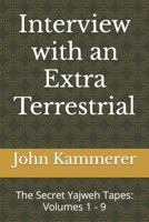 Interview with an Extra Terrestrial: The Secret Yajweh Tapes: Volumes 1 - 9 B0CC7NHDD9 Book Cover