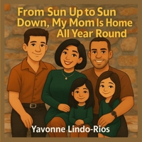 From Sun Up to Sun Down: My Mom Is Home All Year Round B0FCCQVPWS Book Cover