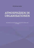 Atmosphären in Organisationen: Wie Gefühle das Zusammenleben in Organisationen beherrschen (German Edition) 3759774628 Book Cover