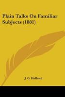 Plain Talks on Familiar Subjects; A Series of Popular Lectures 1246088568 Book Cover