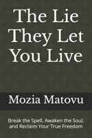 The Lie They Let You Live: Break the Spell, Awaken the Soul, and Reclaim Your True Freedom B0FK5R3C31 Book Cover