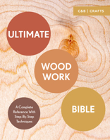 Ultimate Woodwork Bible: A Complete Reference with Step-by-Step Techniques 1843405741 Book Cover