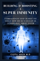BUILDING & BOOSTING A SUPER IMMUNITY: A Comprehensive Guide on What You Should Know and do to Develop an Extraordinary Immune System B091F1BCH5 Book Cover