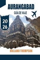 AURANGABAD GUÍA DE VIAJE 2026: Explora cuevas excavadas en la roca, monumentos mogoles y mercados locales en Maharashtra (Spanish Edition) B0GC58MPKF Book Cover