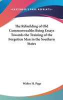 The Rebuilding of Old Commonwealths, Being Essays Toward the Training of the Forgotten Man in the Southern States; 1277090807 Book Cover