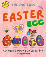 The Big Easy Easter Egg Coloring Book for Ages 1-4: Simple, Funny and Lovely Illustrations for Kids, Girls and Boys B0BZYJCCCR Book Cover