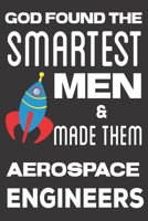 God found the Smartest Men & Made Them Aerospace Engineers: Aerospace Engineering Gifts: Cute Blank lined Notebook Journal to Write in for Engineers and Engineering Students 1713143658 Book Cover