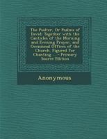 The Psalter, or, Psalms of David: Together With the Canticles of the Morning and Evening Prayer, and Occasional Offices of the Church; Figured for ... Explanatory Preface and a Selection of Chants 1014457696 Book Cover