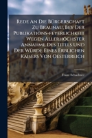 Rede An Die Bürgerschaft Zu Braunau, Bey Der Publikations-feyerlichkeit Wegen Allerhöchster Annahme Des Titels Und Der Würde Eines Erblichen Kaisers Von Oesterreich... 1275474101 Book Cover