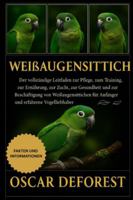 Weißaugensittich: Der vollständige Leitfaden zur Pflege, zum Training, zur Ernährung, zur Zucht, zur Gesundheit und zur Beschäftigung von Weißaugensittichen für Anfänger und erfahrene Vogelliebhaber. B0G3YP9YL8 Book Cover