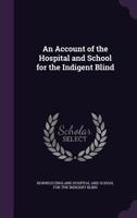 An Account of the Hospital and School for the Indigent Blind 1149732725 Book Cover
