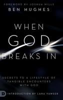 When God Breaks In: Secrets to a Lifestyle of Tangible Encounters with God 0768450403 Book Cover