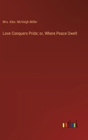 Love Conquers Pride; or, Where Peace Dwelt 3368935585 Book Cover