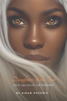 Daughters of the Sun:: True Origin of the Phoenix B0FRY8JBZB Book Cover