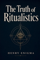 The Truth of Ritualistics: A Rational Exploration of Magic, Religion, and Human Influence. B0H6HQD8YF Book Cover