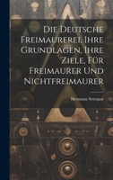 Die Deutsche Freimaurerei, Ihre Grundlagen, Ihre Ziele, Für Freimaurer Und Nichtfreimaurer 1020275049 Book Cover