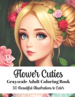 Flower Cuties - Grayscale Adult Coloring Book: 50 Beautiful Illustrations to Color B0C1J7KTV3 Book Cover