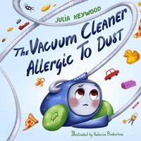 The Vacuum Cleaner Allergic To Dust: A whimsical, giggle-inducing beautifully illustrated children’s book your entire family will love 1739398815 Book Cover